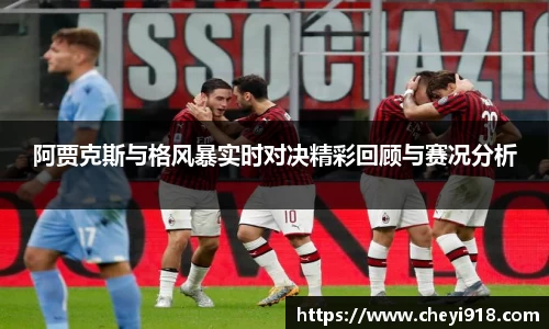 阿贾克斯与格风暴实时对决精彩回顾与赛况分析